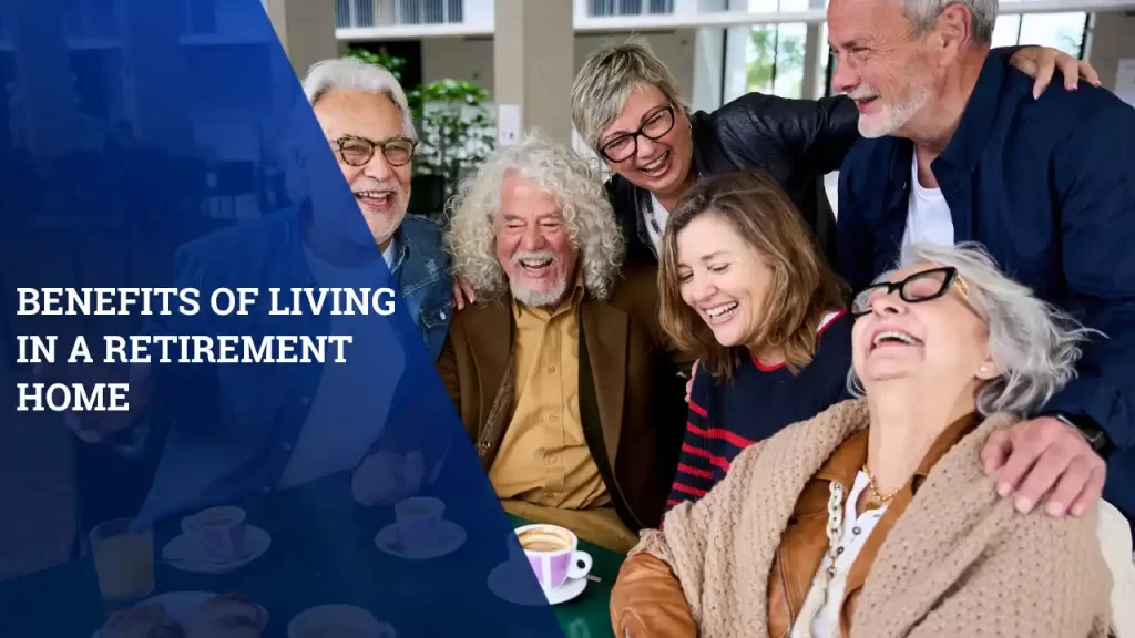 Benefits of Living in a Retirement Home